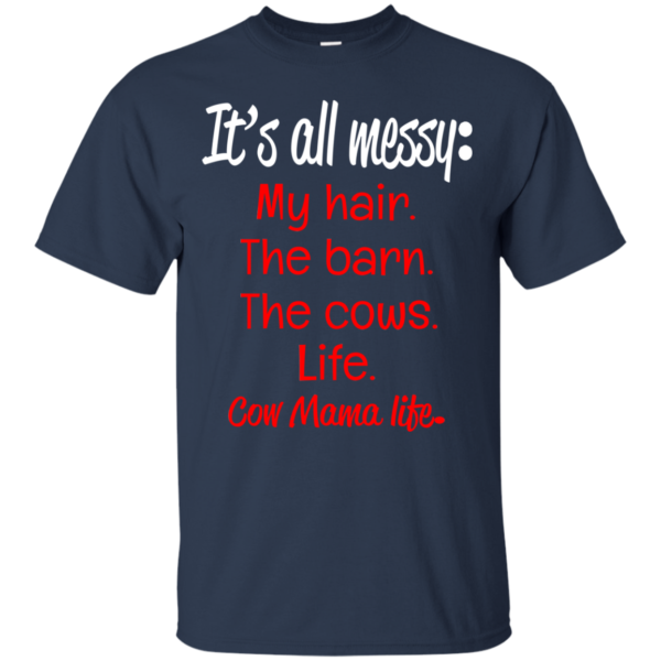 It’s All Messy – My Hair – The Barn – The Cows – Life Shirt