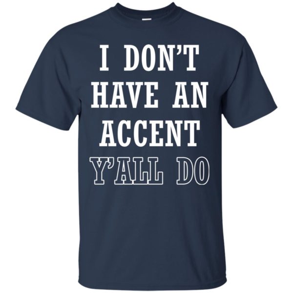 I Don’t Have An Accent Y’all Do Shirt, Hoodie