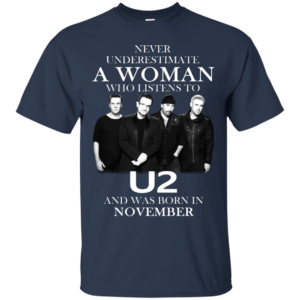 Never Underestimate A Woman Who Listens To U2 And Was Born In November Shirt