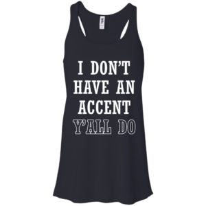 I Don’t Have An Accent Y’all Do Shirt, Hoodie