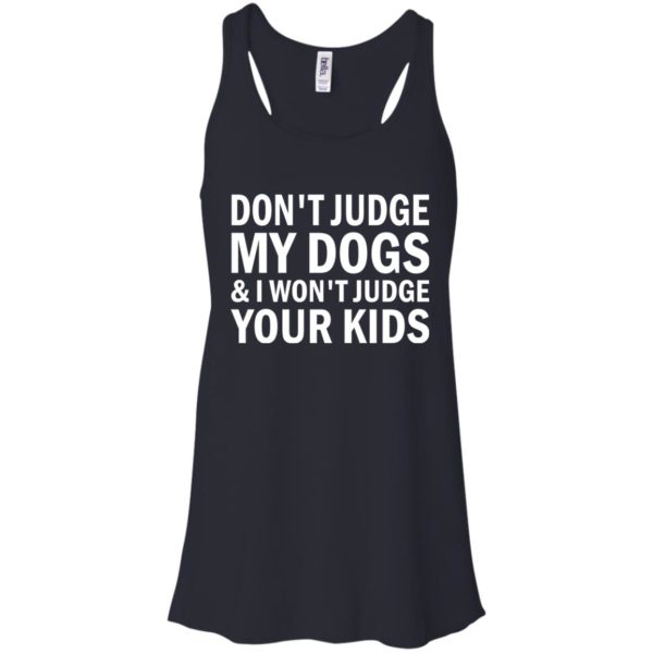Don’t Judge My Dogs And I Won’t Judge Your Kids Shirt