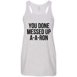 You Done Messed Up A-a-ron Shirt