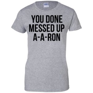 You Done Messed Up A-a-ron Shirt