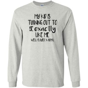 My Kids Is Turning Out To Be Exactly Like Me Shirt
