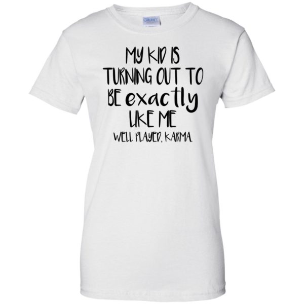 My Kids Is Turning Out To Be Exactly Like Me Shirt