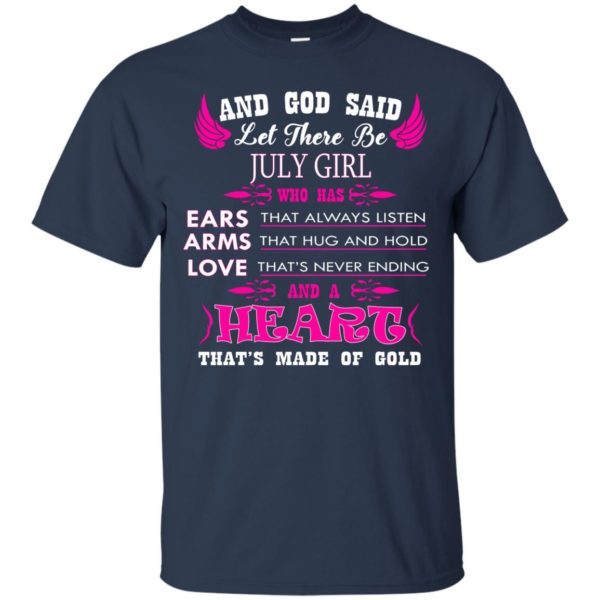 And God Said Let There Be July Girl Who Has Ears – Arms – Love Shirt