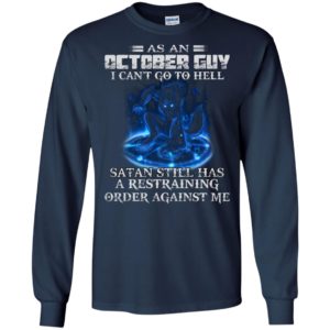 As An October Guy I Can’t Go To Hell Satan Still Has A Restraining Shirt