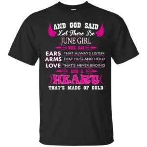 And God Said Let There Be June Girl Who Has Ears – Arms – Love Shirt