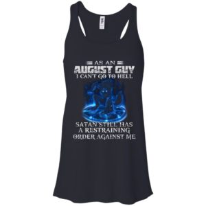 As An August Guy I Can’t Go To Hell Satan Still Has A Restraining Shirt