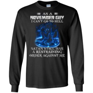 As A November Guy I Can’t Go To Hell Satan Still Has A Restraining ShirtAs A November Guy I Can’t Go To Hell Satan Still Has A Restraining Shirt