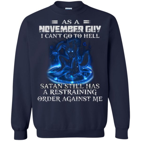As A November Guy I Can’t Go To Hell Satan Still Has A Restraining Shirt