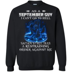 As A September Guy I Can’t Go To Hell Satan Still Has A Restraining Shirt