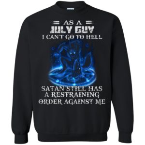 As A July Guy I Can’t Go To Hell Satan Still Has A Restraining Shirt
