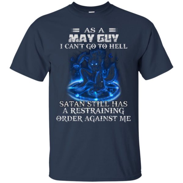 As A May Guy I Can’t Go To Hell Satan Still Has A Restraining ShirtAs A May Guy I Can’t Go To Hell Satan Still Has A Restraining Shirt