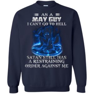 As A May Guy I Can’t Go To Hell Satan Still Has A Restraining Shirt