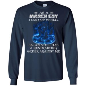 As A March Guy I Can’t Go To Hell Satan Still Has A Restraining Shirt