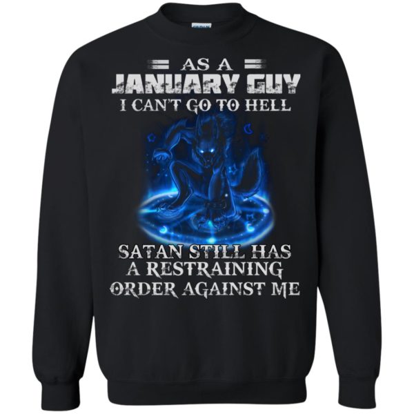As A January Guy I Can’t Go To Hell Satan Still Has A Restraining Shirt