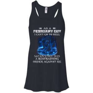As A February Guy I Can’t Go To Hell Satan Still Has A Restraining Shirt