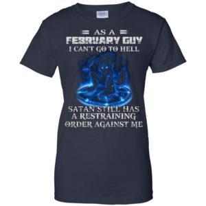As A February Guy I Can’t Go To Hell Satan Still Has A Restraining Shirt
