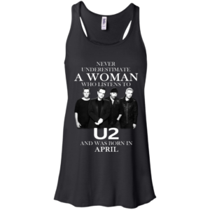 Never Underestimate A Woman Who Listens To U2 And Was Born In April Shirt