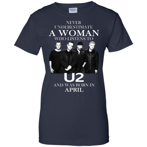 Never Underestimate A Woman Who Listens To U2 And Was Born In April Shirt