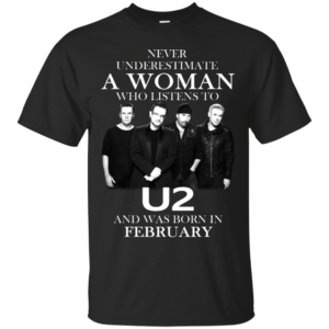 Never Underestimate A Woman Who Listens To U2 And Was Born In February Shirt