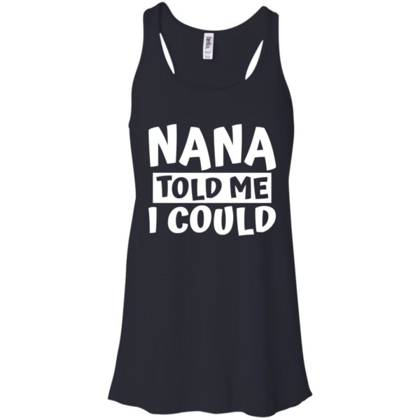 Nana Told Me I Could Shirt, Hoodie