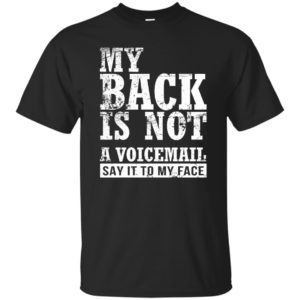 My Back Is Not A Voicemail Say It No Face Shirt