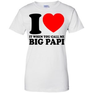 I Love It When You Call Me Big Papi Shirt