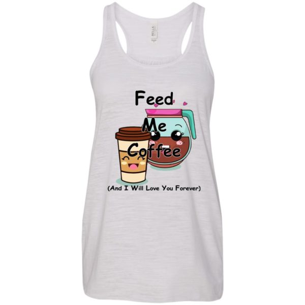 Feed Me Coffee And I Will Love You Forever Shirt