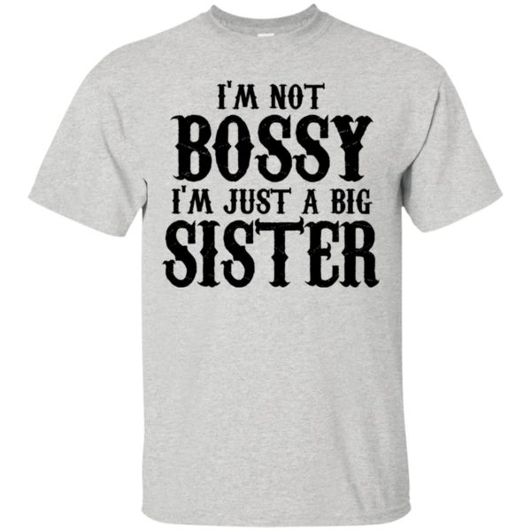 I’m Not Bossy I’m Just A Big Sister Shirt