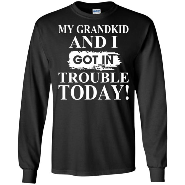 My Grandkid And I Got In Trouble Today Shirt