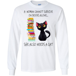 A Woman Cannot Survive On Books Alone – She Also Nees A Cat Shirt