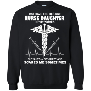 I Have The Best Nurse Daughter In The World Shirt