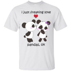 I Just Freaking Love Pandas, Ok Shirt, HoodieI Just Freaking Love Pandas, Ok Shirt, Hoodie