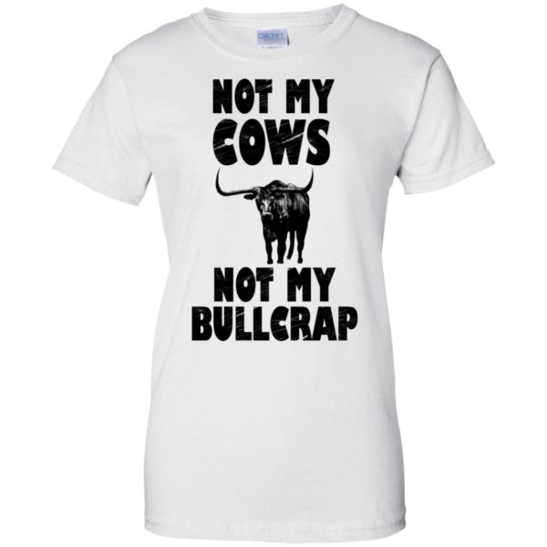 Not My Cows Not My Bullcrap Shirt, Hoodie
