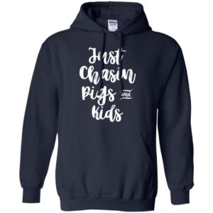 Just Chasin Pigs And Kids Shirt, Hoodie