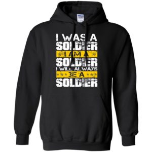 I Was A Soldier – I Am A Soldier – I Will Be A Soldier Shirt