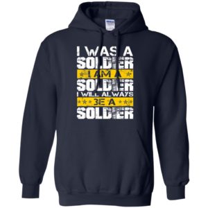 I Was A Soldier – I Am A Soldier – I Will Be A Soldier Shirt