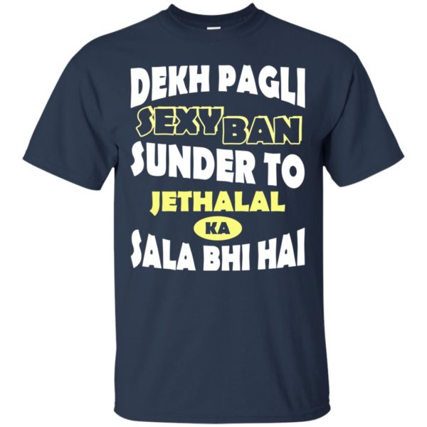Dekh Pagli Sexy Ban Sunder To Jethalal Ka Sala Bhi Hai Shirt