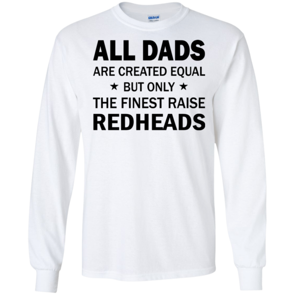 All Dads Are Created Equal But Only The Finest Raise Redheads Shirt