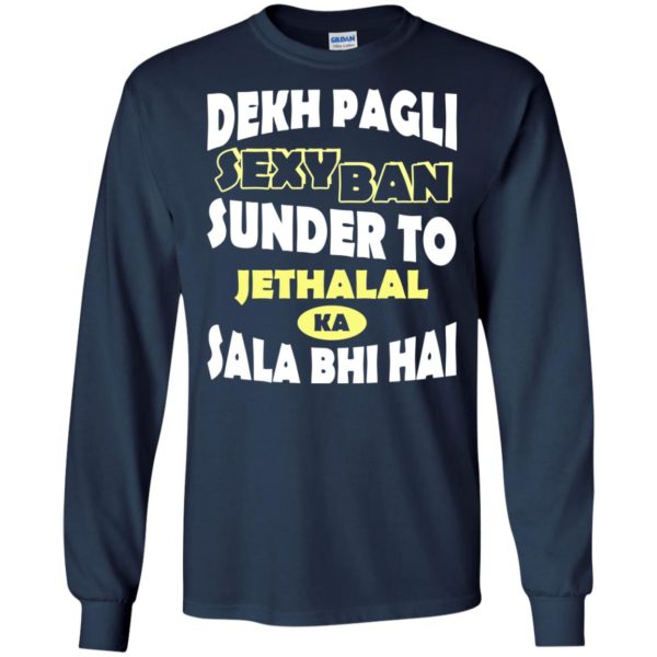 Dekh Pagli Sexy Ban Sunder To Jethalal Ka Sala Bhi Hai Shirt