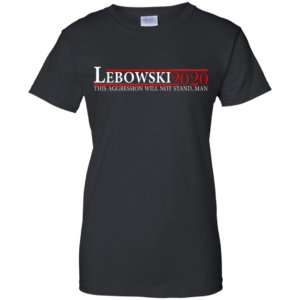 Lebowski 2020 – This Aggression Will Not Stand, Man Shirt