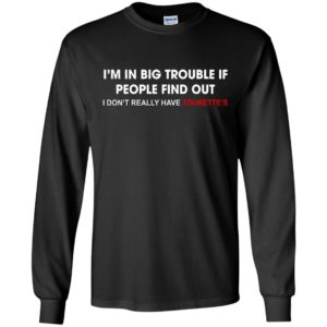 I’m In Big Trouble If People Find Out Shirt, Hoodie