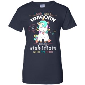 I Wish I Was A Unicorn I Could Stab Idiots With My Head Shirt
