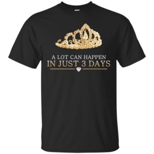 A Lot Can Happen In Just 3 Days Shirt