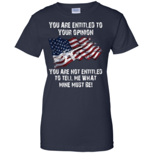 You Are Entitled To Your Opinion Shirt, Hoodie