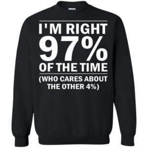 I’m Right 97% Of The Time (Who Cares About The Other 4%) Shirt