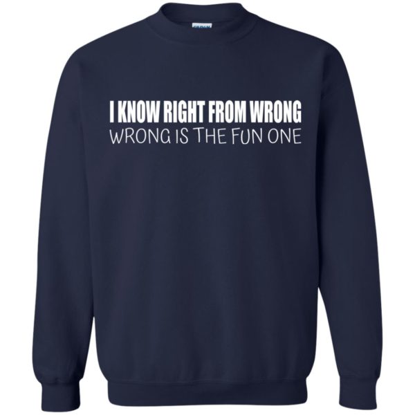 I Know Right From Wrong – Wrong Is The Fun One Shirt