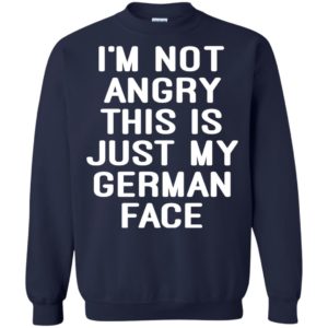 I’m Not Angry This Is Just My German Face Shirt